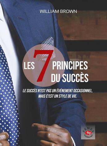 Couverture du livre « Les 7 principes du succès ; le succès n'est pas un événement occasionnel, c'est un style de vie » de William Brown aux éditions Semer