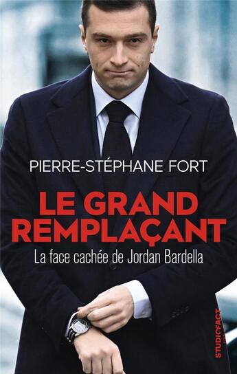 Couverture du livre « Le grand remplaçant : la face cachée de Jordan Bardella » de Pierre-Stephane Fort aux éditions Studiofact