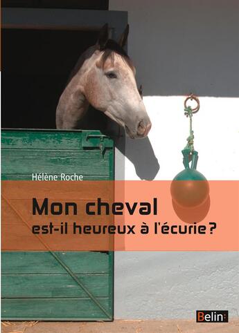 Couverture du livre « Mon cheval est-il heureux à l'écurie ? » de Helene Roche aux éditions Belin Equitation