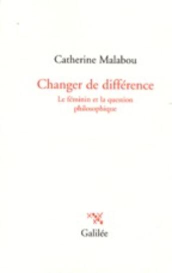 Couverture du livre « Changer de différence : le féminin et la question philosophique » de Catherine Malabou aux éditions Galilee