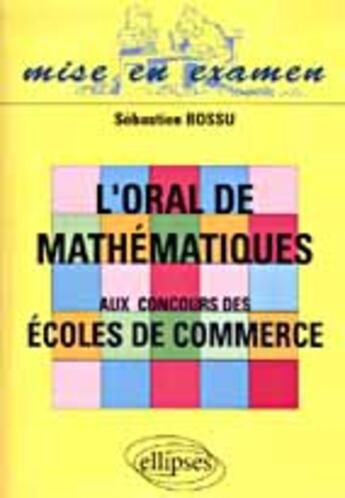 Couverture du livre « Oral de mathematiques aux concours des ecoles de commerce (l') » de Sebastien Bossu aux éditions Ellipses