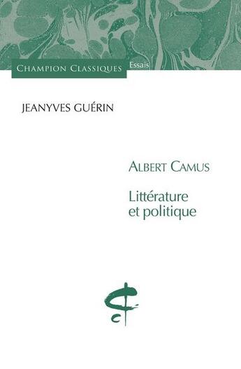 Couverture du livre « Albert Camus ; littérature et politique » de Jeanyves Guerin aux éditions Honore Champion