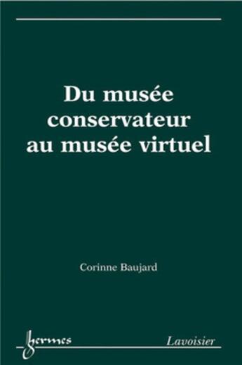 Couverture du livre « Du musée conservateur au musée virtuel » de Corinne Baujard aux éditions Hermes Science Publications