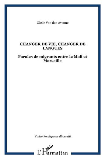 Couverture du livre « Changer de vie, changer de langues - paroles de migrants entre le mali et marseille » de Van Den Avenne C. aux éditions L'harmattan