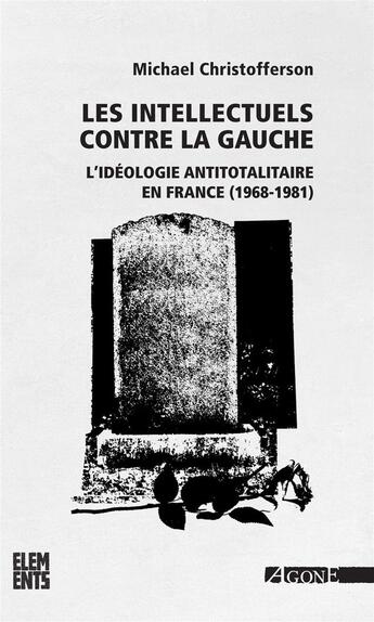 Couverture du livre « Les intellectuels contre la gauche ; l'idéologie aintitotalitaire en France (1968-1981) (2e édition) » de Michael S. Christofferson aux éditions Agone