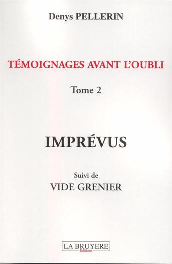 Couverture du livre « Témoignages avant l'oubli Tome 2 ; imprévus ; vide grenier » de Denys Pellerin aux éditions La Bruyere