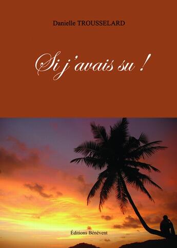 Couverture du livre « Si j'avais su ! » de Danielle Trousselard aux éditions Benevent