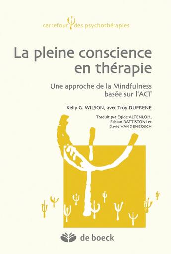 Couverture du livre « La pleine conscience en thérapie ; une approche de la Mindfulness basée sur l'ACT en psychothérapie » de Kelly Wilson et Troy Dufrene aux éditions De Boeck Superieur