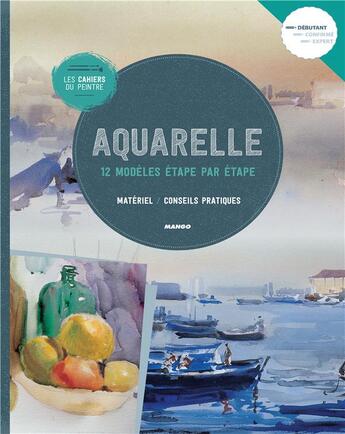 Couverture du livre « Les cahiers du peintre : aquarelle ; 12 modèles étape par étape » de  aux éditions Mango