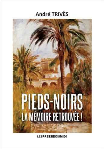 Couverture du livre « Pieds-noirs : La mémoire retrouvée ! » de Andre Trives aux éditions Presses Du Midi