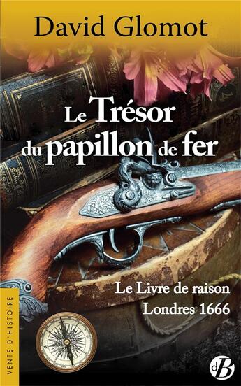 Couverture du livre « Le trésor du papillon de fer ; le livre de raison ; Londres 1666 » de David Glomot aux éditions De Boree