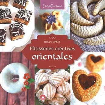 Couverture du livre « Pâtisseries créatives orientales » de Hanane Liagre aux éditions Creapassions.com