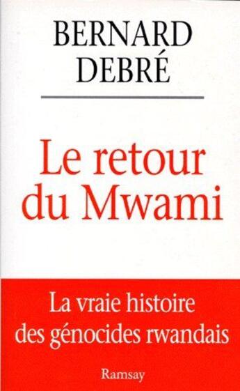 Couverture du livre « Le retour du Mwami, la vraie histoire des génocides rwandais » de Bernard Debre aux éditions Ramsay