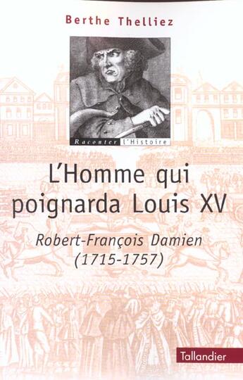 Couverture du livre « L'homme qui poignarda louis xv - robert-francois damiens 1715-1757 » de Berthe Thelliez aux éditions Tallandier