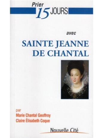 Couverture du livre « Prier 15 jours avec... : prier 15 jours avec Sainte Jeanne de Chantal » de Marie Chantal Geoffroy et Claire Elisabeth Coque aux éditions Nouvelle Cite