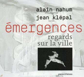 Couverture du livre « Émergences , regards sur la ville » de Alain Nahum et Jean Klepal aux éditions Parentheses