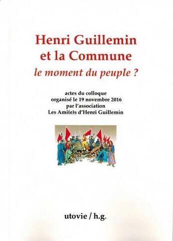 Couverture du livre « Henri Guillemin et la commune ; le moment du peuple ? actes du colloque organisé le 19 novembre 2016 par l'association les ami(e)s d'Henri Guillemin » de  aux éditions Utovie