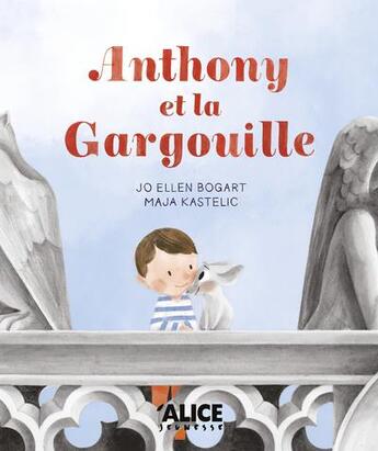 Couverture du livre « Anthony et la gargouille » de Maja Kastelic et Jo Ellen Bogart aux éditions Alice