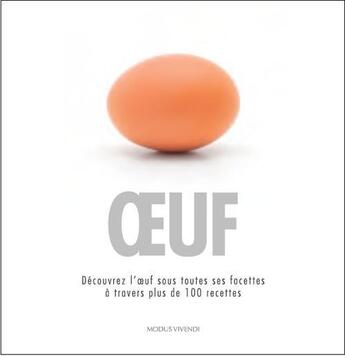 Couverture du livre « Oeuf ; découvrez l'oeuf sous toutes ses facettes à travers plus de 100 recettes » de  aux éditions Modus Vivendi