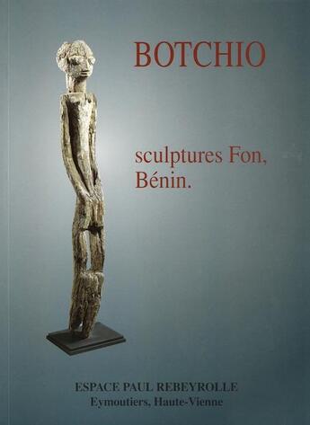 Couverture du livre « Botchio, Scultures Fon, Benin » de Rebeyrolle/Kerchache aux éditions Paul Rebeyrolle