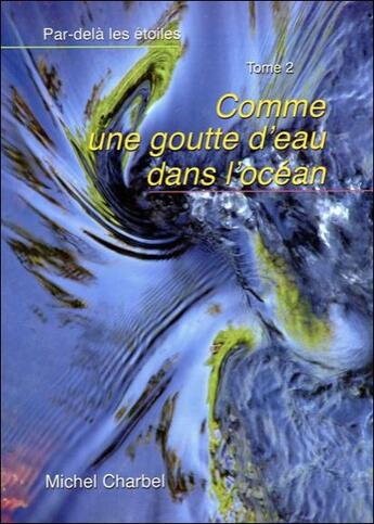 Couverture du livre « Par-delà les étoiles t.2 ; comme une goutte d'eau dans l'océan » de Michel Charbel aux éditions Omorfia