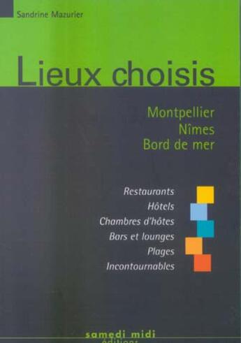 Couverture du livre « Lieux choisis ; Montpellier, Nîmes, bord de mer » de Sandrine Mazurier aux éditions Samedi Midi