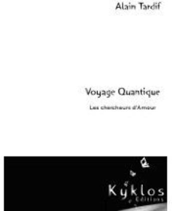 Couverture du livre « Voyage quantique, les chercheurs d'amour » de Alain Tardif aux éditions Kyklos