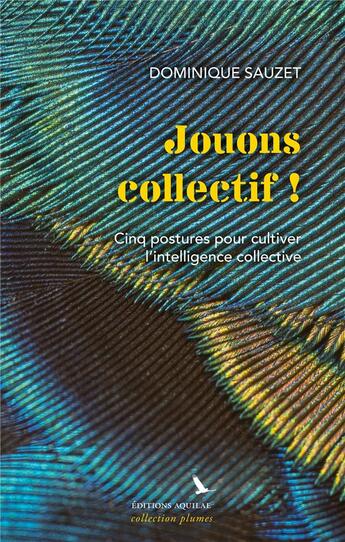 Couverture du livre « Jouons collectif ! cinq postures pour cultiver l'intelligence collective » de Sauzet Dominique aux éditions Aquilae