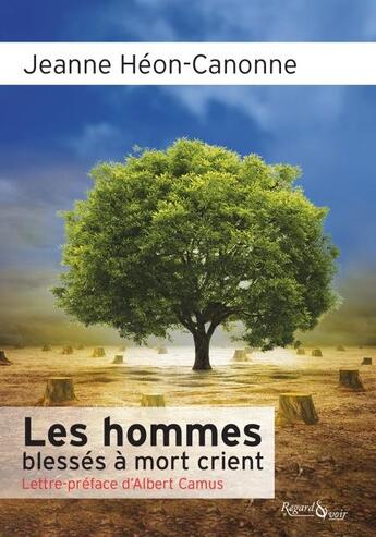 Couverture du livre « Les Hommes Blesses A Mort Crient (Lettre-Preface D'Albert Camus) » de Jeanne Heon-Canonne aux éditions Regard Et Voir