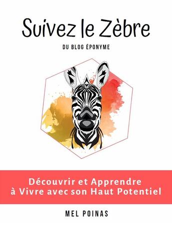 Couverture du livre « Suivez le zèbre : découvrir et apprendre à vivre avec son haut potentiel (2e édition) » de Mel Poinas aux éditions Suivez Le Zebre