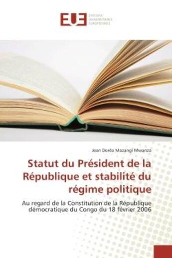 Couverture du livre « Statut du President de la Republique et stabilite du regime politique : Au regard de la Constitution de la Republique democratique du Congo du 18 fevrier 2006 » de Jean Mwanza aux éditions Editions Universitaires Europeennes