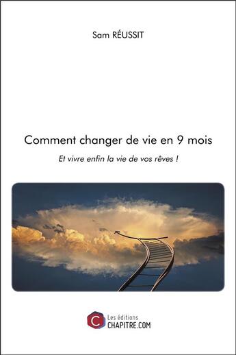 Couverture du livre « Comment changer de vie en 9 mois ; et vivre enfin la vie de vos rêves ! » de Sam Reussit aux éditions Chapitre.com