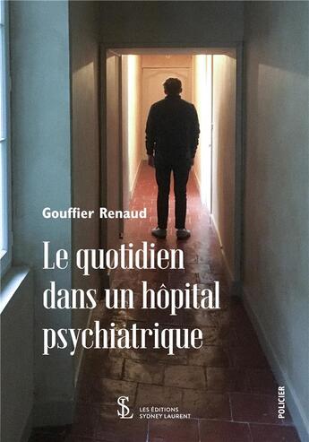 Couverture du livre « Le quotidien dans un hopital psychiatrique » de Renaud Gouffier aux éditions Sydney Laurent