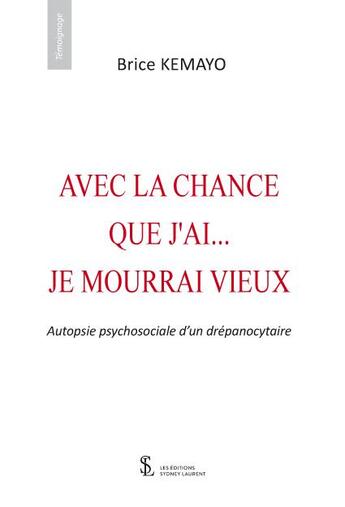 Couverture du livre « Avec la chance que j'ai je mourrai vieux : autopsie psychosociale d'un drépanocytaire » de Brice Kemayo aux éditions Sydney Laurent