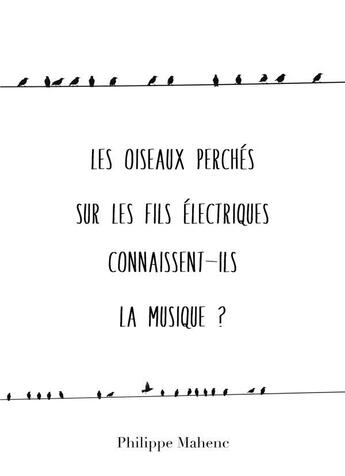 Couverture du livre « Les oiseaux perches sur les fils electriques connaissent-ils la musique ? » de Mahenc Philippe aux éditions Librinova