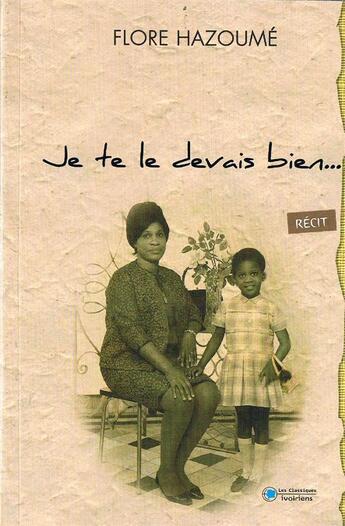Couverture du livre « Je te le devais bien » de Flore Hazoume aux éditions Les Classiques Ivoiriens