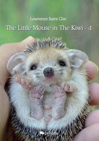 Couverture du livre « The Little Mouse in The Kiwi t.4 » de Lawrence Saint Clar aux éditions Jepublie