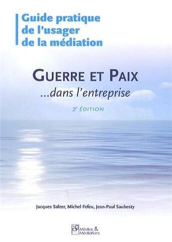 Couverture du livre « Guerre et paix dans l'entreprise - guide pratique de l'usager de la mediation » de Jacques Salzer aux éditions Medias & Mediations