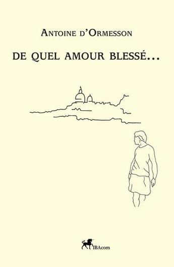 Couverture du livre « De quel amour blessé... » de Antoine D' Ormesson aux éditions Ibacom