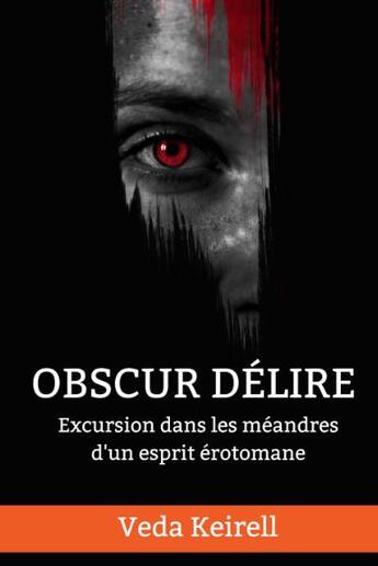 Couverture du livre « Obscur délire : excursion dans les méandres d'un esprit érotomane » de Veda Keirell aux éditions Veda Keirell