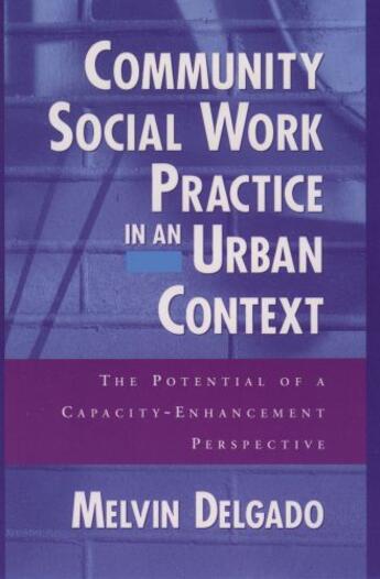 Couverture du livre « Community Social Work Practice in an Urban Context: The Potential of a » de Delgado Melvin aux éditions Oxford University Press Usa