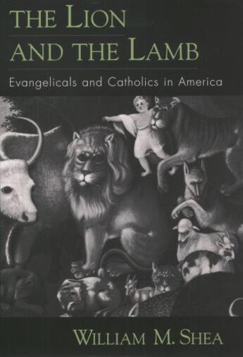 Couverture du livre « The Lion and the Lamb: Evangelicals and Catholics in America » de Shea William M aux éditions Oxford University Press Usa