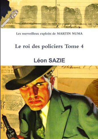 Couverture du livre « Le roi des policiers Tome 4 ; les merveilleux exploits de Martin Numa » de Leon Sazie aux éditions Lulu