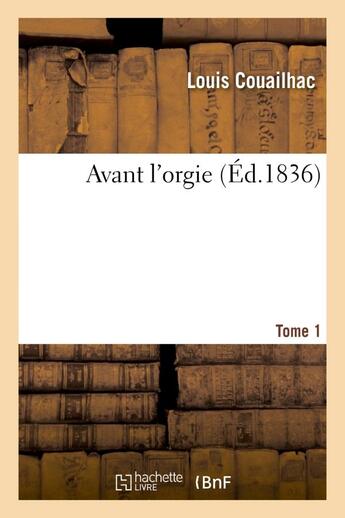 Couverture du livre « Avant l'orgie. tome 1 » de Couailhac Louis aux éditions Hachette Bnf