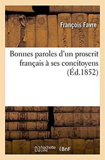 Couverture du livre « Bonnes paroles d'un proscrit francais a ses concitoyens » de Francois Favre aux éditions Hachette Bnf