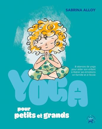 Couverture du livre « Yoga pour petits et grands : 8 séances de yoga pour aider son enfant à libérer ses émotions en famille et à l'école » de Sabrina Alloy aux éditions Le Lotus Et L'elephant