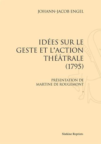 Couverture du livre « Idées sur le geste et l'action théâtrale t.1 et t.2 ; présentation de Martine de Rougemont » de Johann-Jacob Engel aux éditions Slatkine Reprints