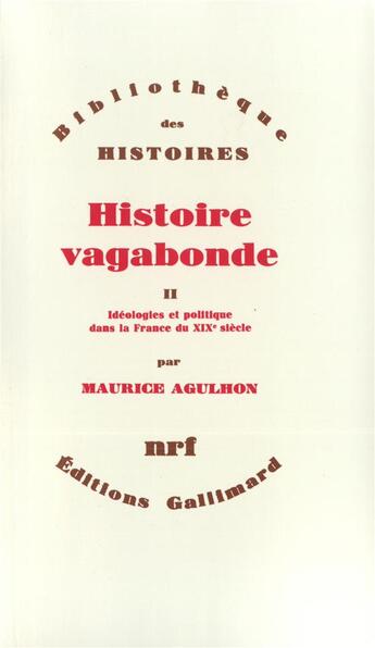 Couverture du livre « Histoire vagabonde Tome 2 ; idéologie et politique dans la France du XIXe siècle » de Maurice Agulhon aux éditions Gallimard