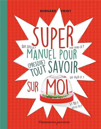 Couverture du livre « Super manuel pour presque tout savoir sur moi » de Friot Bernard aux éditions Flammarion Jeunesse