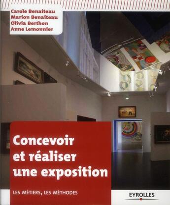 Couverture du livre « Concevoir et réaliser une exposition ; les métiers, les méthodes » de Carole Benaiteau aux éditions Eyrolles